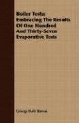 Boiler Tests; Embracing the Results of One Hundred and Thirty-Seven Evaporative Tests