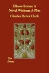 Elbow-Room - A Novel Without A Plot