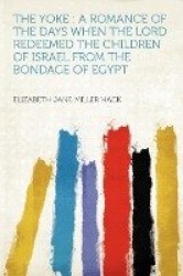 The Yoke: A Romance of the Days When the Lord Redeemed the Children of Israel from the Bondage of Egypt