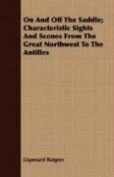 On and Off the Saddle; Characteristic Sights and Scenes from the Great Northwest to the Antilles