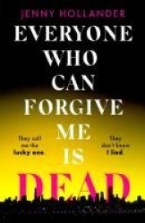 Everyone Who Can Forgive Me is Dead - A thrilling, suspenseful and gripping psychological thriller with a jaw-dropping twist