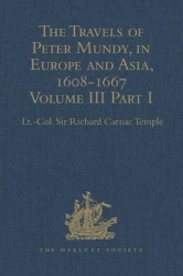 The Travels of Peter Mundy, in Europe and Asia, 1608-1667 - Volume III, Part 1: Travels in England, Western India, Achin, Macao,