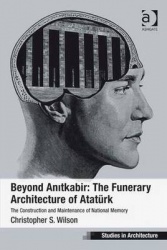 Beyond Anitkabir: The Funerary Architecture of Atatürk - The Construction and Maintenance of National Memory