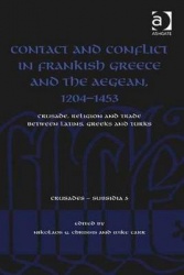 Contact and Conflict in Frankish Greece and the Aegean, 1204-1453 - Crusade, Religion and Trade between Latins, Greeks and Turks