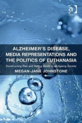 Alzheimer's Disease, Media Representations and the Politics of Euthanasia - Constructing Risk and Selling Death in an Ageing Soc