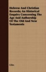 Hebrew and Christian Records; An Historical Enquiry Concerning the Age and Authorship of the Old and New Testaments
