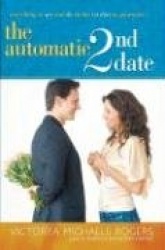 The Automatic 2nd Date - Everything to Say and Do on the 1st Date to Guarantee...