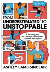From Underestimated to Unstoppable - 8 Archetypes for Driving Change in the Classroom and Beyond