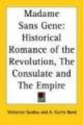 Madame Sans Gene: Historical Romance of the Revolution, the Consulate and the Empire
