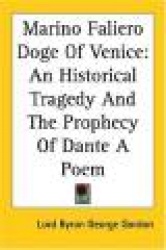 Marino Faliero Doge of Venice: An Historical Tragedy and the Prophecy of Dante a Poem