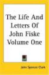 The Life and Letters of John Fiske Volume One
