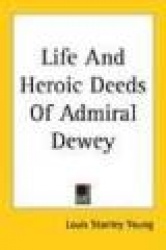 Life and Heroic Deeds of Admiral Dewey