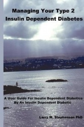 Managing Your Type 2 Insulin Dependent Diabetes - A User Guide for Insulin Dependent Diabetics by an Insulin Dependent Diabetic