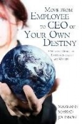 Move from Employee to CEO of Your Own Destiny - A Woman's Guide to Entrepreneurship and Wealth