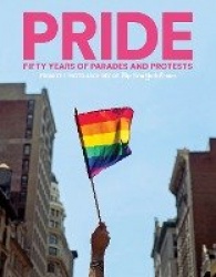 PRIDE - Fifty Years of Parades and Protests from the Photo Archives of the New York Times
