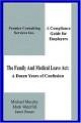 The Family And Medical Leave Act - A Dozen Years of Confusion: A Compliance Guide for Employers