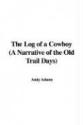 The Log of a Cowboy (a Narrative of the Old Trail Days)