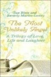The Most Unlikey Angel: A Trilogy of Love, Life and Laughter