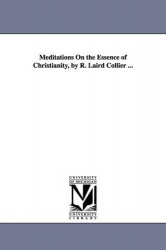 Meditations On the Essence of Christianity, by R. Laird Collier ...