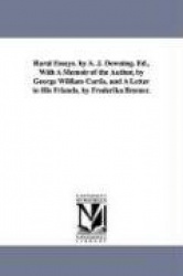 Rural Essays. by A. J. Downing. Ed., With A Memoir of the Author, by George William Curtis, and A Letter to His Friends, by Fred
