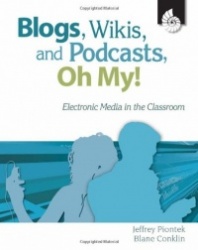 Blogs, Wikis, and Podcasts, Oh, My!: Electronic Media in the Classroom