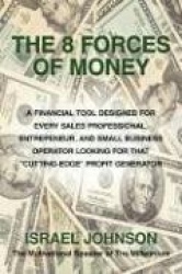 The 8 Forces Of Money - A Financial Tool Designed for Every Sales Professional, Entrepeneur, and Small Business Operator Looking
