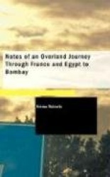 Notes of an Overland Journey Through France and Egypt to Bombay