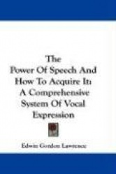 The Power of Speech and How to Acquire It: A Comprehensive System of Vocal Expression