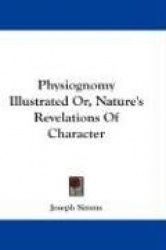 Physiognomy Illustrated Or, Nature's Revelations of Character
