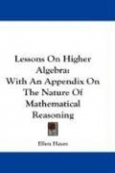 Lessons on Higher Algebra: With an Appendix on the Nature of Mathematical Reasoning