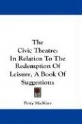 The Civic Theatre: In Relation to the Redemption of Leisure, a Book of Suggestions