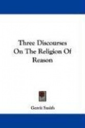 Three Discourses on the Religion of Reason