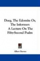 Doeg, the Edomite Or, the Informer: A Lecture on the Fifty-Second Psalm
