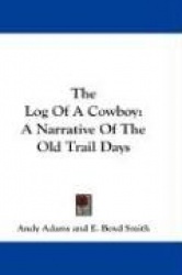 The Log of a Cowboy: A Narrative of the Old Trail Days