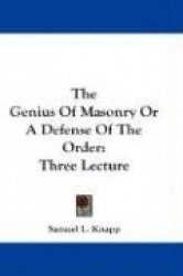 The Genius of Masonry or a Defense of the Order: Three Lecture