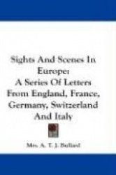 Sights and Scenes in Europe: A Series of Letters from England, France, Germany, Switzerland and Italy