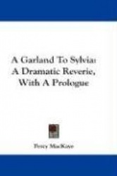 A Garland to Sylvia: A Dramatic Reverie, with a Prologue