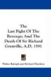 The Last Fight of the Revenge; And the Death of Sir Richard Grenville, A.D. 1591