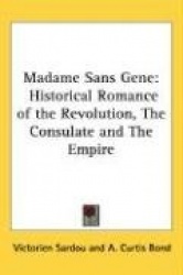 Madame Sans Gene: Historical Romance of the Revolution, the Consulate and the Empire