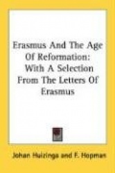 Erasmus and the Age of Reformation: With a Selection from the Letters of Erasmus