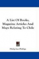 A List of Books, Magazine Articles and Maps Relating to Chile
