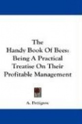 The Handy Book of Bees: Being a Practical Treatise on Their Profitable Management