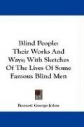 Blind People: Their Works and Ways; With Sketches of the Lives of Some Famous Blind Men