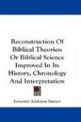 Reconstruction of Biblical Theories: Or Biblical Science Improved in Its History, Chronology and Interpretation