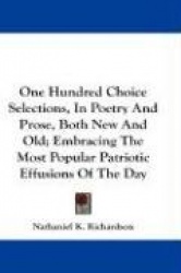 One Hundred Choice Selections, in Poetry and Prose, Both New and Old; Embracing the Most Popular Patriotic Effusions of the Day