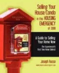 Selling Your House/Condo in This Housing Emergency of 2008 - A Guide to Selling Your Home Now (for Experienced&First Time Home S