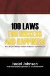 100 Laws for Success and Happiness: The Life You Always Wanted and More Starts Today!