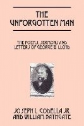The Unforgotten Man - The Poems, Sermons and Letters of George W. Lloyd