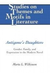 Antigone’s Daughters - Gender, Family, and Expression in the Modern Novel