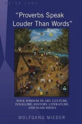 «Proverbs Speak Louder Than Words» - Wisdom in Art, Culture, Folklore, History, Literature and Mass Media
